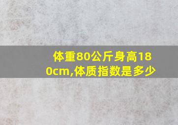 体重80公斤身高180cm,体质指数是多少