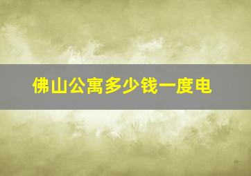 佛山公寓多少钱一度电