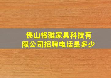 佛山格雅家具科技有限公司招聘电话是多少