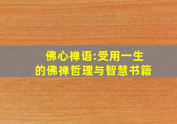 佛心禅语:受用一生的佛禅哲理与智慧书籍