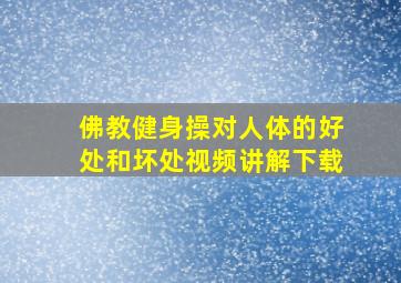 佛教健身操对人体的好处和坏处视频讲解下载