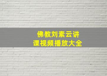 佛教刘素云讲课视频播放大全