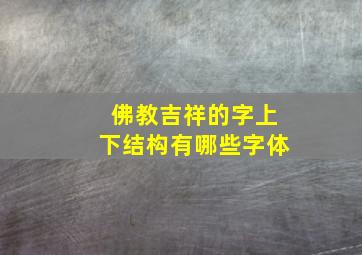 佛教吉祥的字上下结构有哪些字体