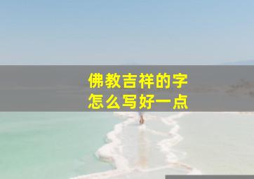 佛教吉祥的字怎么写好一点