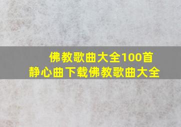 佛教歌曲大全100首静心曲下载佛教歌曲大全