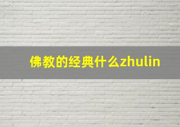 佛教的经典什么zhulin