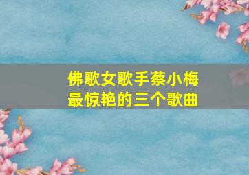 佛歌女歌手蔡小梅最惊艳的三个歌曲