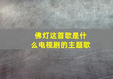 佛灯这首歌是什么电视剧的主题歌