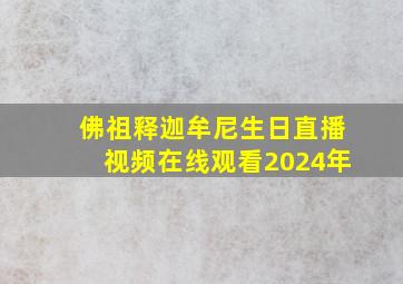 佛祖释迦牟尼生日直播视频在线观看2024年