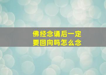 佛经念诵后一定要回向吗怎么念