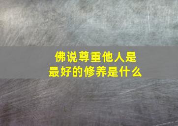 佛说尊重他人是最好的修养是什么