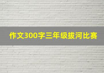 作文300字三年级拔河比赛