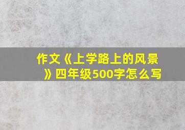 作文《上学路上的风景》四年级500字怎么写