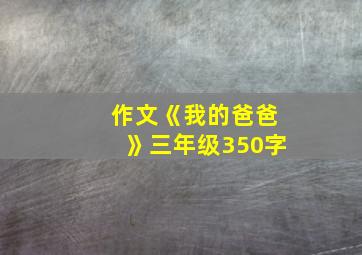 作文《我的爸爸》三年级350字