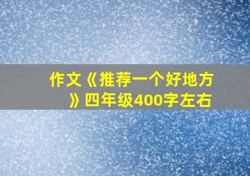 作文《推荐一个好地方》四年级400字左右