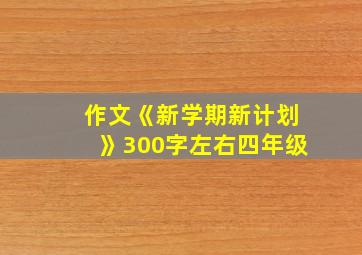 作文《新学期新计划》300字左右四年级