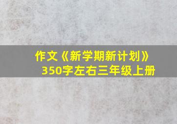 作文《新学期新计划》350字左右三年级上册