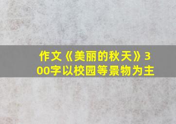 作文《美丽的秋天》300字以校园等景物为主