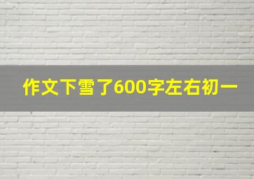 作文下雪了600字左右初一