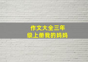 作文大全三年级上册我的妈妈