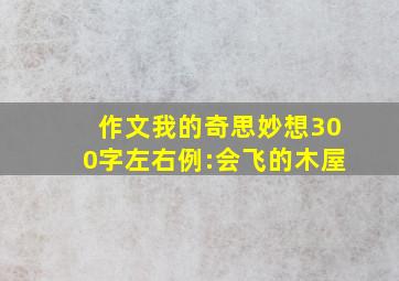 作文我的奇思妙想300字左右例:会飞的木屋