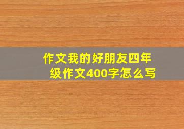 作文我的好朋友四年级作文400字怎么写