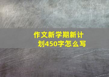 作文新学期新计划450字怎么写