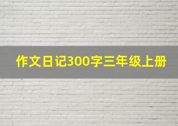 作文日记300字三年级上册