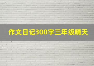 作文日记300字三年级晴天