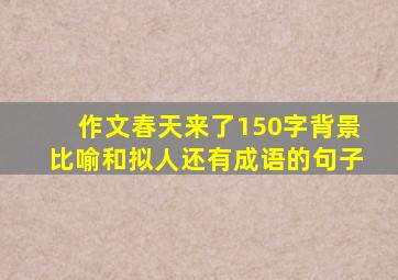 作文春天来了150字背景比喻和拟人还有成语的句子