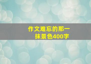 作文难忘的那一抹景色400字