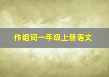 作组词一年级上册语文