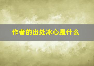 作者的出处冰心是什么