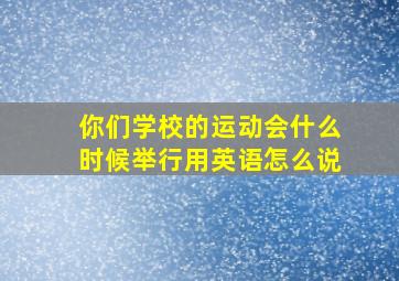 你们学校的运动会什么时候举行用英语怎么说