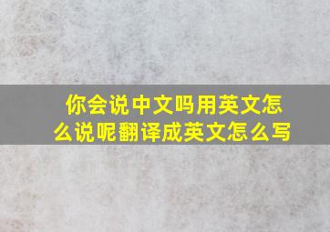 你会说中文吗用英文怎么说呢翻译成英文怎么写