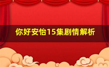 你好安怡15集剧情解析