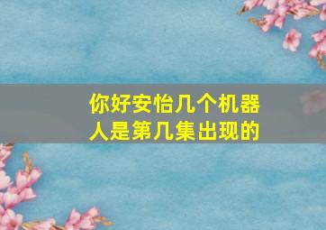 你好安怡几个机器人是第几集出现的