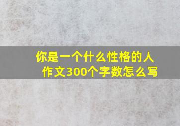 你是一个什么性格的人作文300个字数怎么写