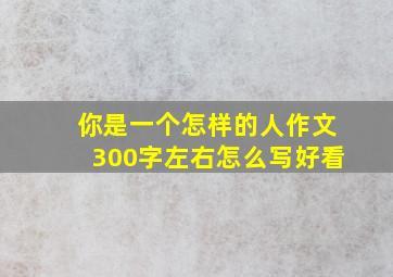 你是一个怎样的人作文300字左右怎么写好看