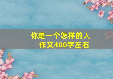 你是一个怎样的人作文400字左右