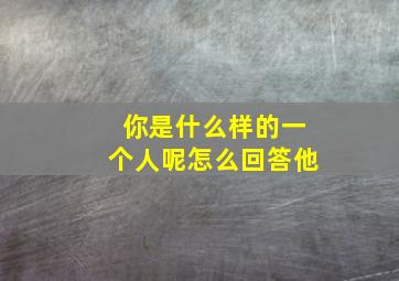 你是什么样的一个人呢怎么回答他