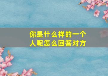 你是什么样的一个人呢怎么回答对方