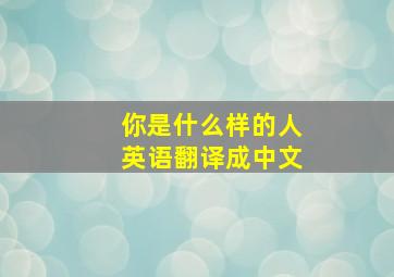 你是什么样的人英语翻译成中文