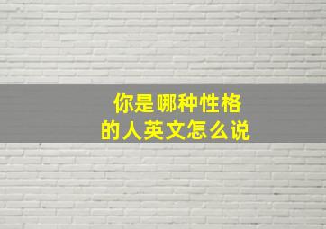 你是哪种性格的人英文怎么说