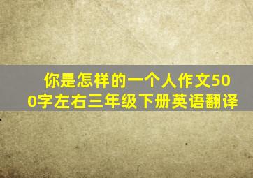 你是怎样的一个人作文500字左右三年级下册英语翻译