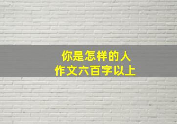 你是怎样的人作文六百字以上