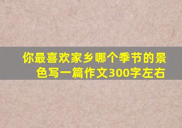 你最喜欢家乡哪个季节的景色写一篇作文300字左右