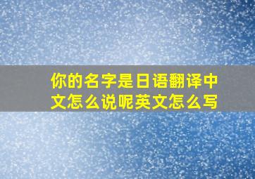 你的名字是日语翻译中文怎么说呢英文怎么写