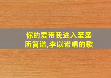 你的爱带我进入至圣所简谱,李以诺唱的歌