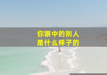 你眼中的别人是什么样子的